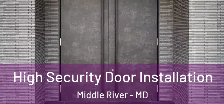 High Security Door Installation Middle River - MD